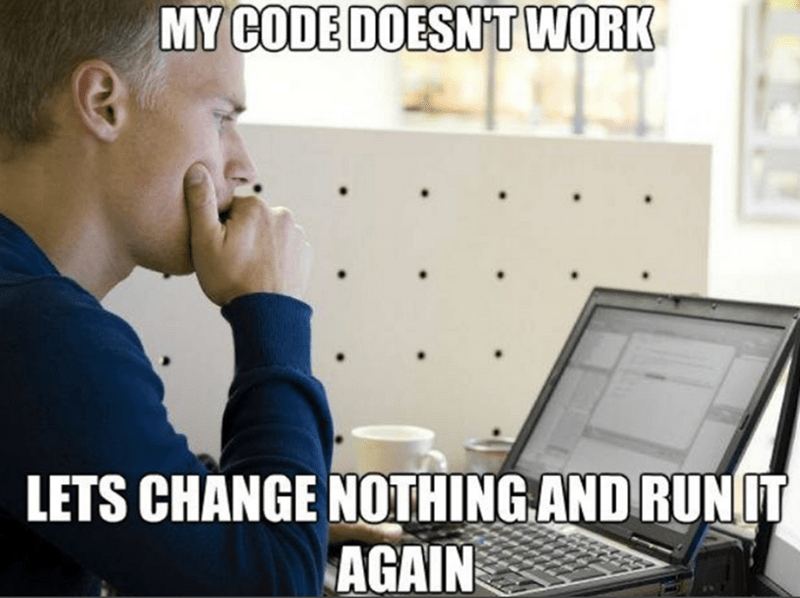 my-code-doesnt-work-lets-change-nothing-and-runit-again.png